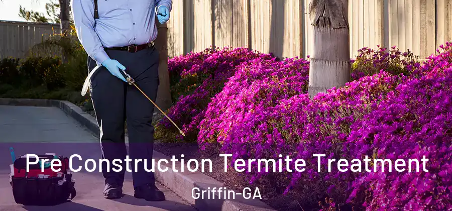 Pre Construction Termite Treatment Griffin-GA